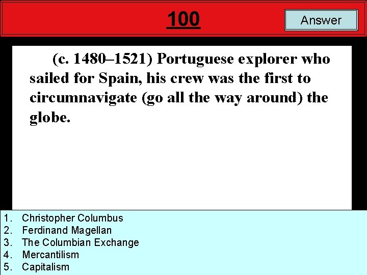 100 Answer (c. 1480– 1521) Portuguese explorer who sailed for Spain, his crew was