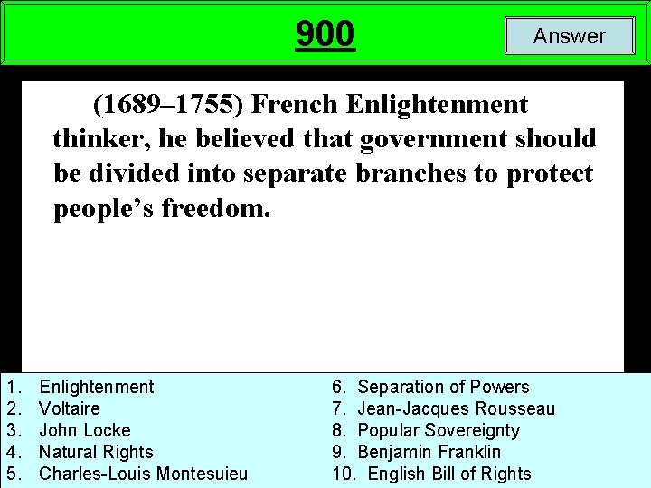 900 Answer (1689– 1755) French Enlightenment thinker, he believed that government should be divided