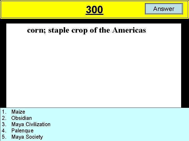 300 corn; staple crop of the Americas 1. 2. 3. 4. 5. Maize Obsidian