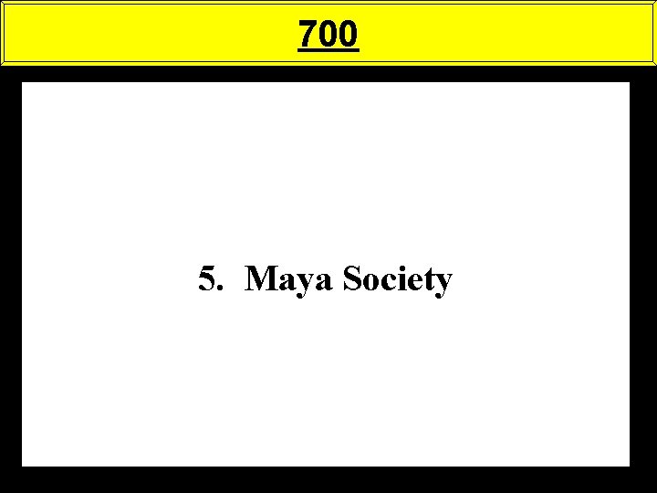 700 5. Maya Society 