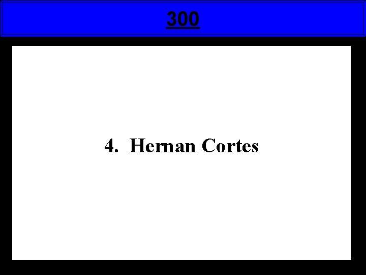 300 4. Hernan Cortes 