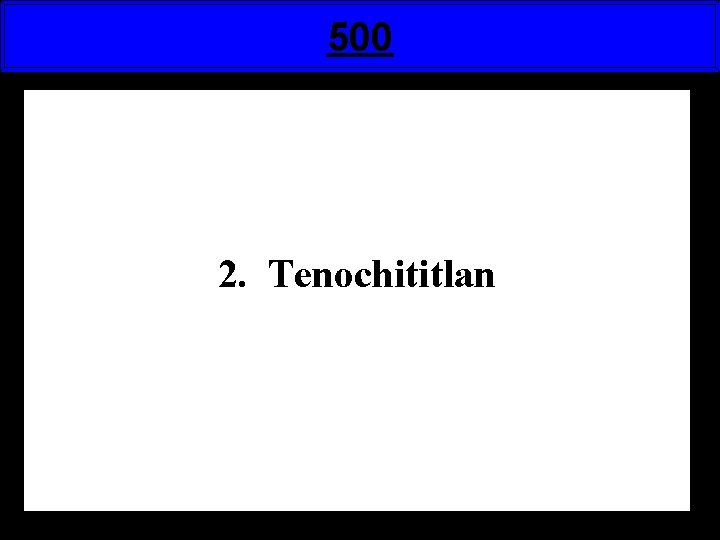 500 2. Tenochititlan 