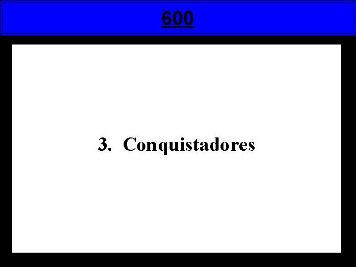600 3. Conquistadores 