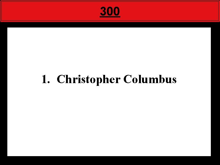 300 1. Christopher Columbus 