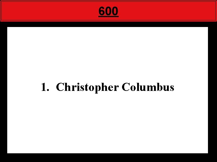 600 1. Christopher Columbus 