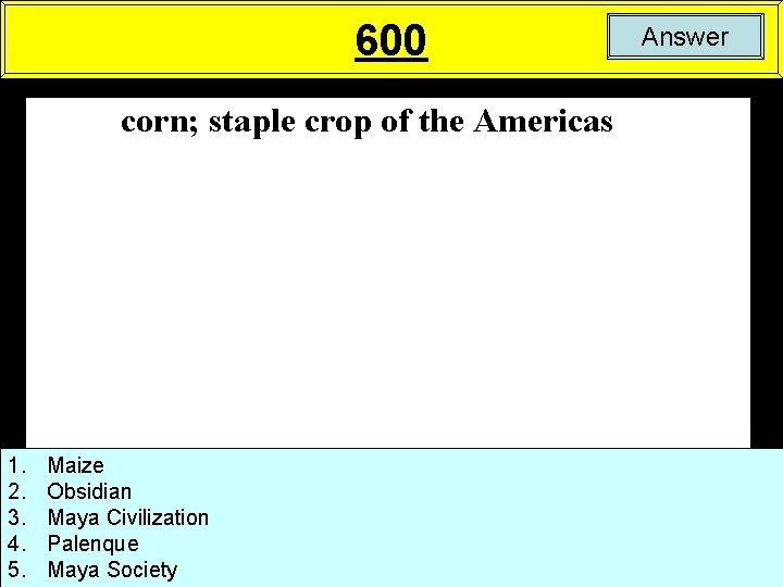 600 corn; staple crop of the Americas 1. 2. 3. 4. 5. Maize Obsidian