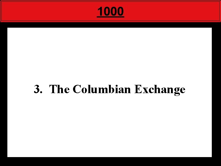 1000 3. The Columbian Exchange 