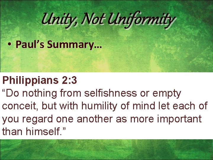 Unity, Not Uniformity • Paul’s Summary… Philippians 2: 3 “Do nothing from selfishness or