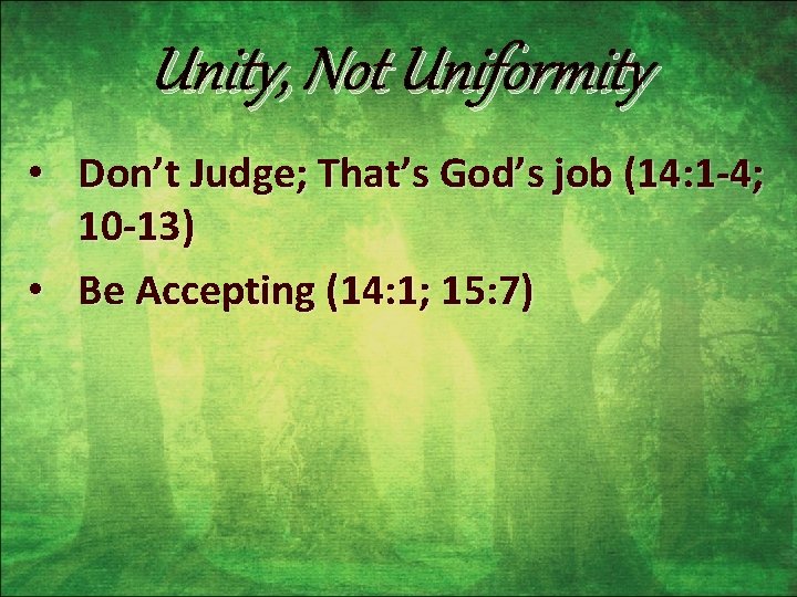 Unity, Not Uniformity • Don’t Judge; That’s God’s job (14: 1 -4; 10 -13)