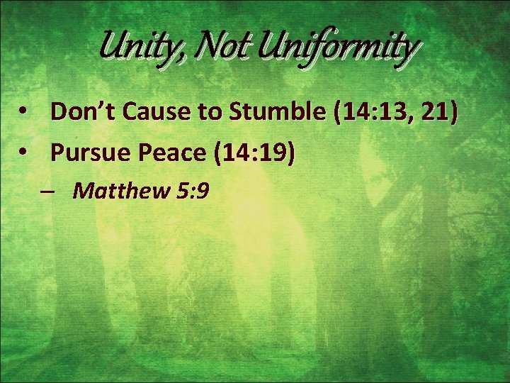 Unity, Not Uniformity • Don’t Cause to Stumble (14: 13, 21) • Pursue Peace