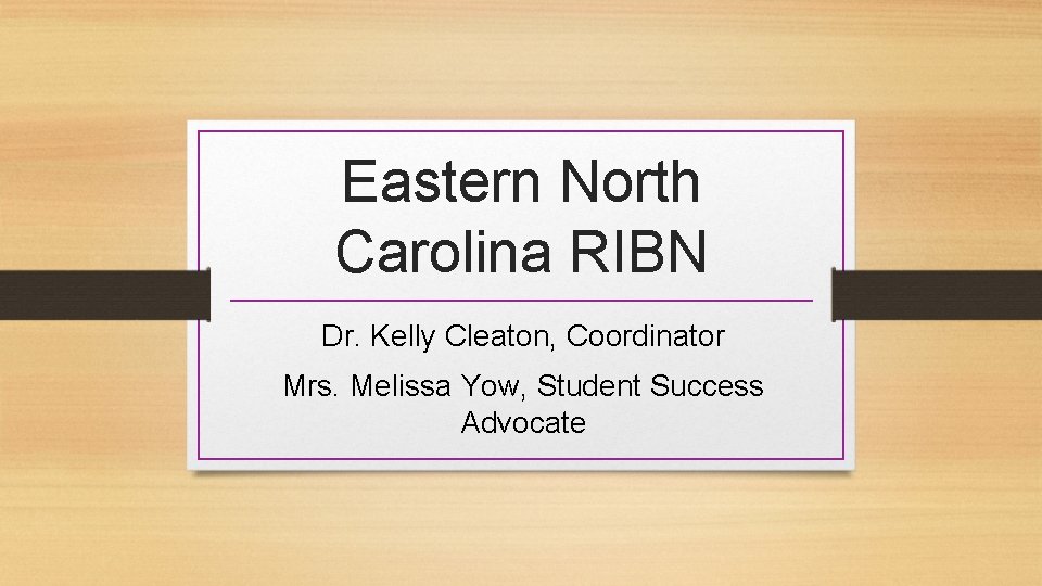 Eastern North Carolina RIBN Dr. Kelly Cleaton, Coordinator Mrs. Melissa Yow, Student Success Advocate