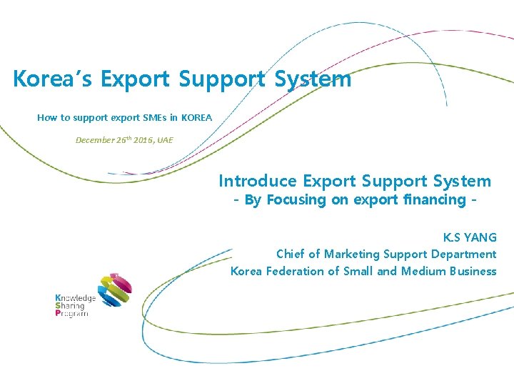 Korea’s Export Support System How to support export SMEs in KOREA December 26 th