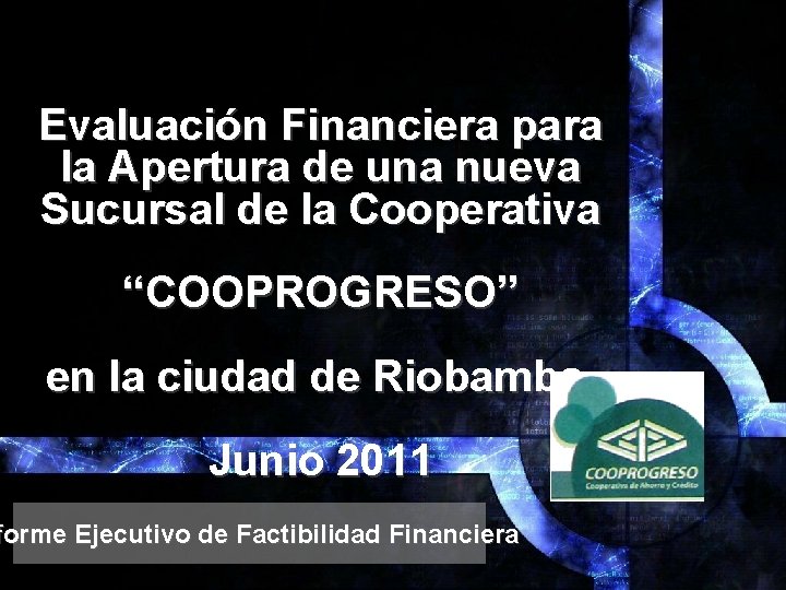 Evaluación Financiera para la Apertura de una nueva Sucursal de la Cooperativa “COOPROGRESO” en Evaluación Financiera para la Apertura de una nueva Sucursal de la Cooperativa “COOPROGRESO” en