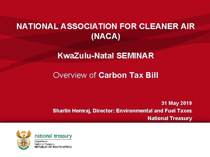 NATIONAL ASSOCIATION FOR CLEANER AIR (NACA) Kwa. Zulu-Natal SEMINAR Overview of Carbon Tax Bill