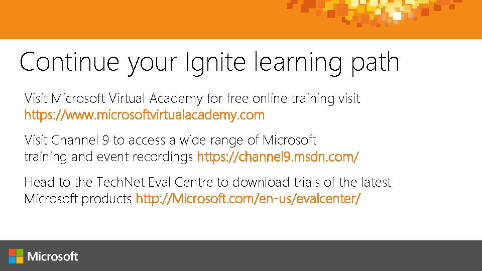 Continue your Ignite learning path Visit Microsoft Virtual Academy for free online training visit