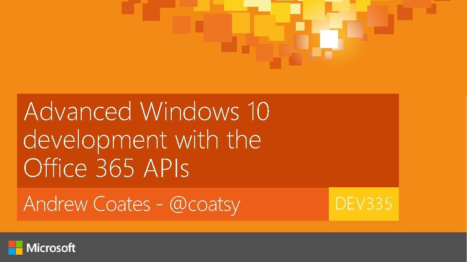 Advanced Windows 10 development with the Office 365 APIs Andrew Coates - @coatsy DEV