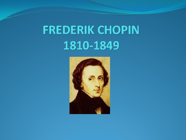 FREDERIK CHOPIN 1810 -1849 