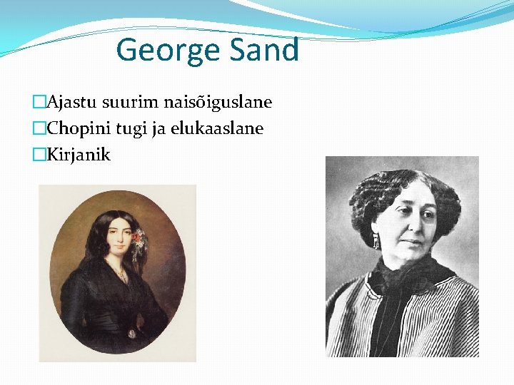 George Sand �Ajastu suurim naisõiguslane �Chopini tugi ja elukaaslane �Kirjanik 