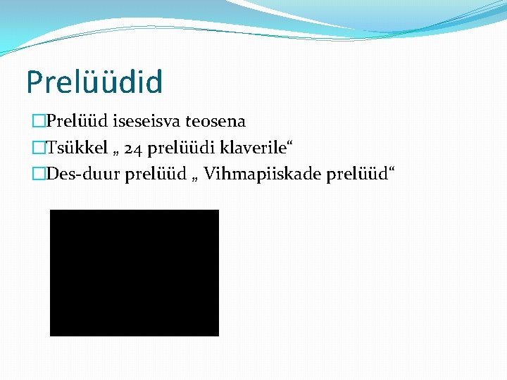 Prelüüdid �Prelüüd iseseisva teosena �Tsükkel „ 24 prelüüdi klaverile“ �Des-duur prelüüd „ Vihmapiiskade prelüüd“