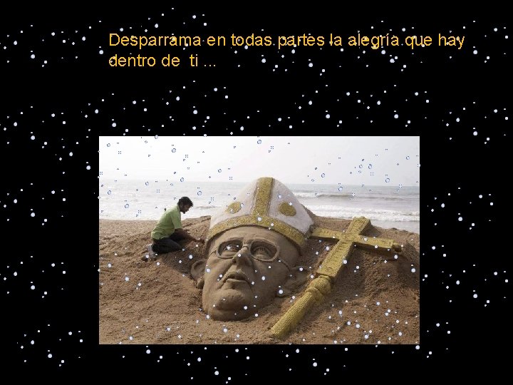 Desparrama en todas partes la alegría que hay dentro de ti. . . 