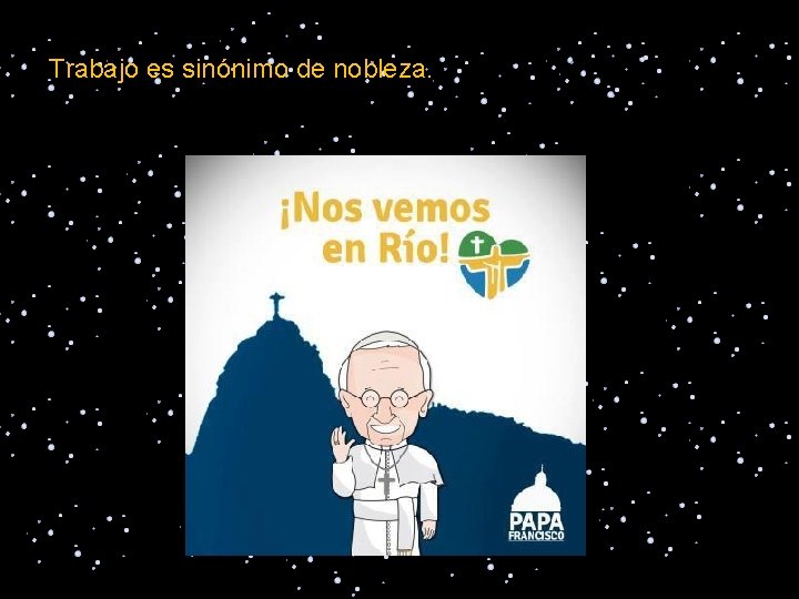 Trabajo es sinónimo de nobleza. 
