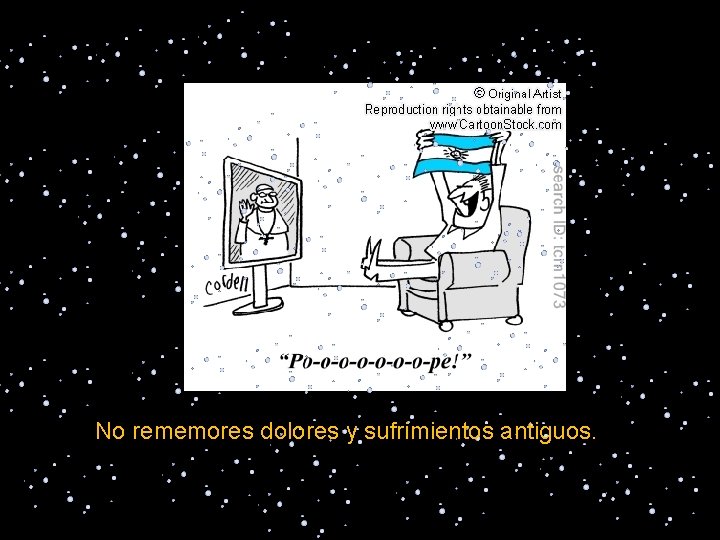 No rememores dolores y sufrimientos antiguos. 