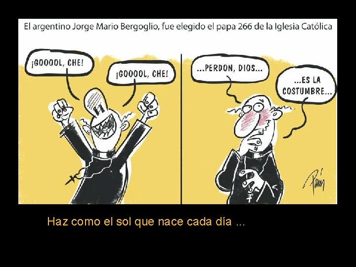 Haz como el sol que nace cada día. . . 