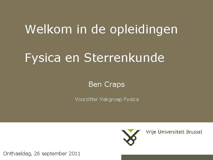Welkom in de opleidingen Fysica en Sterrenkunde Ben Craps Voorzitter Vakgroep Fysica 27 -9