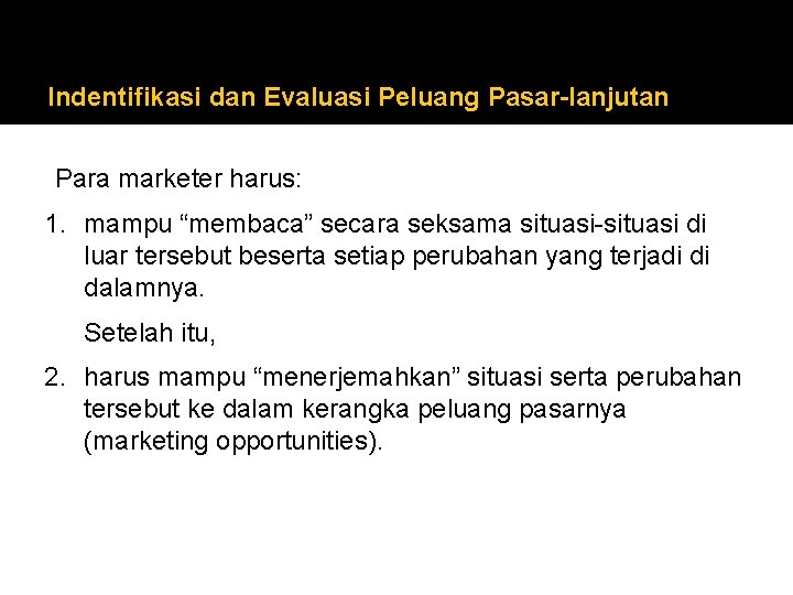 Indentifikasi dan Evaluasi Peluang Pasar-lanjutan Para marketer harus: 1. mampu “membaca” secara seksama situasi-situasi