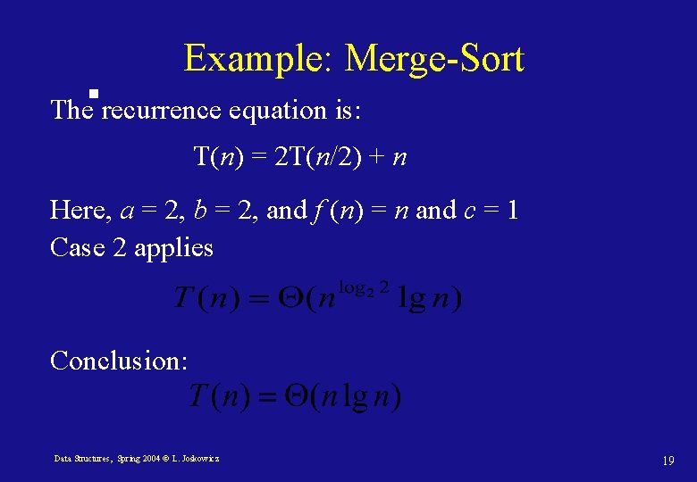 Example: Merge-Sort The recurrence equation is: T(n) = 2 T(n/2) + n Here, a