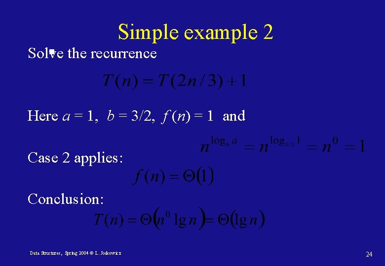 Simple example 2 Solve the recurrence Here a = 1, b = 3/2, f