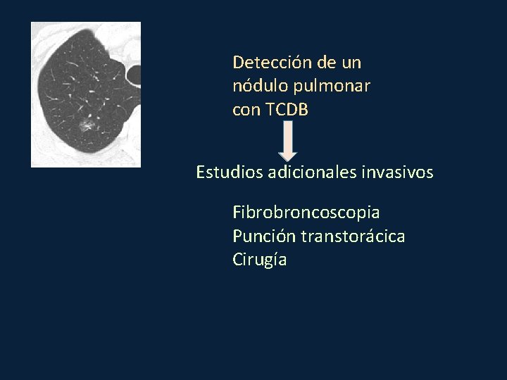 Detección de un nódulo pulmonar con TCDB Estudios adicionales invasivos Fibrobroncoscopia Punción transtorácica Cirugía