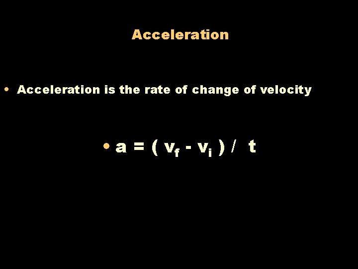 Acceleration • Acceleration is the rate of change of velocity • a = (