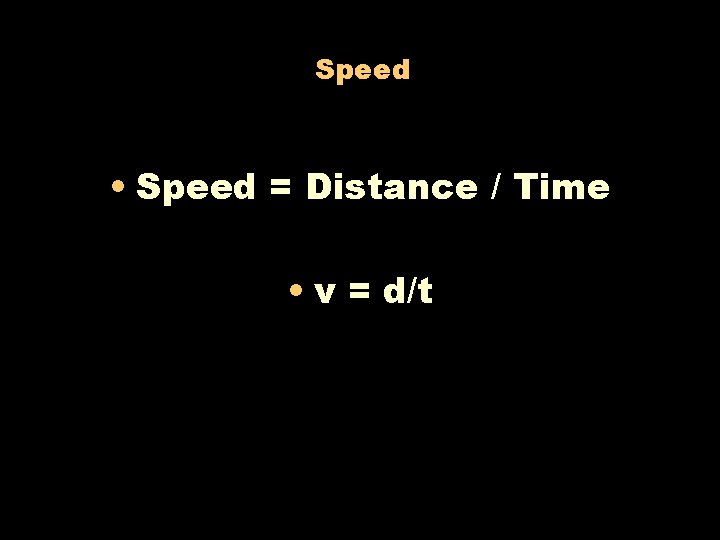 Speed • Speed = Distance / Time • v = d/t 