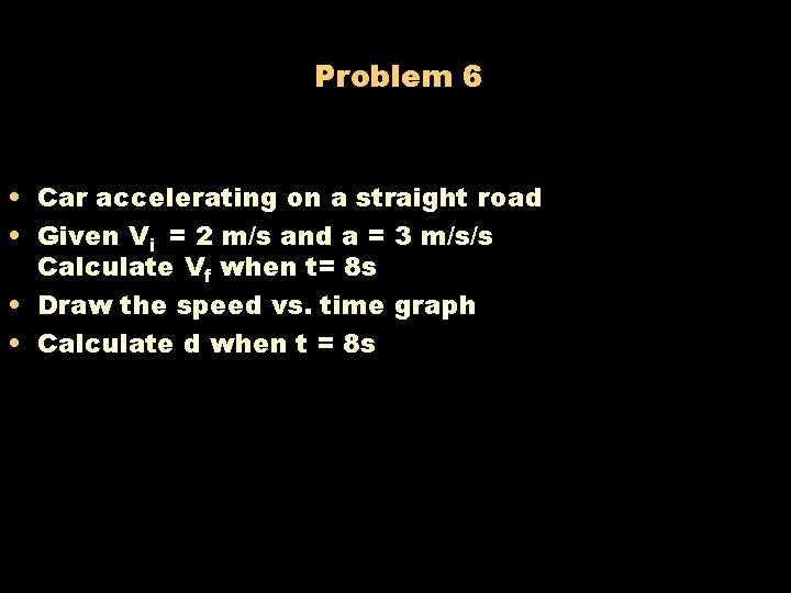 Problem 6 • Car accelerating on a straight road • Given Vi = 2