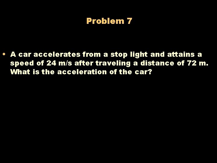 Problem 7 • A car accelerates from a stop light and attains a speed