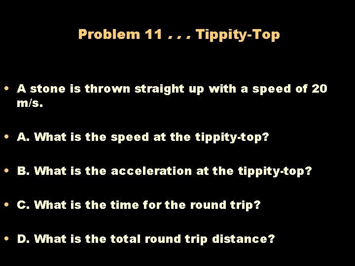 Problem 11. . . Tippity-Top • A stone is thrown straight up with a