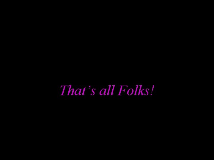 That’s all Folks! 