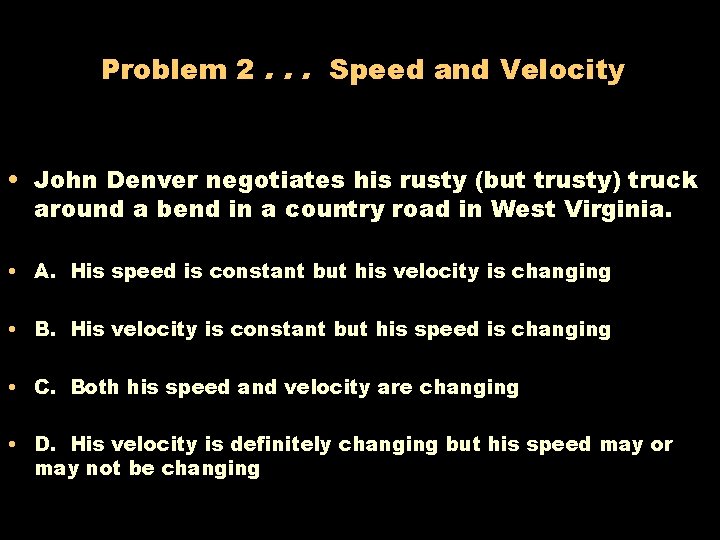 Problem 2. . . Speed and Velocity • John Denver negotiates his rusty (but