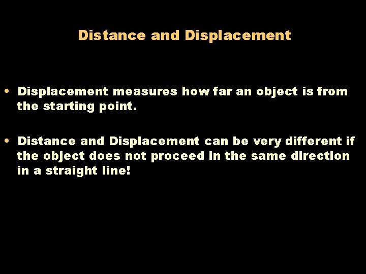 Distance and Displacement • Displacement measures how far an object is from the starting