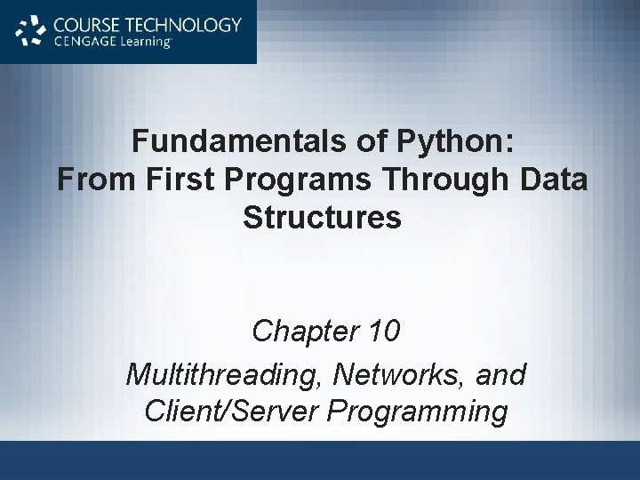 Fundamentals of Python: From First Programs Through Data Structures Chapter 10 Multithreading, Networks, and