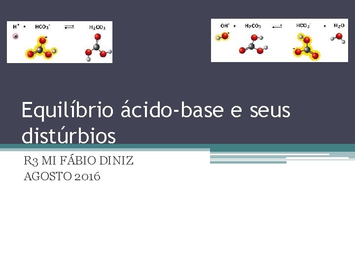 Equilíbrio ácido-base e seus distúrbios R 3 MI FÁBIO DINIZ AGOSTO 2016 