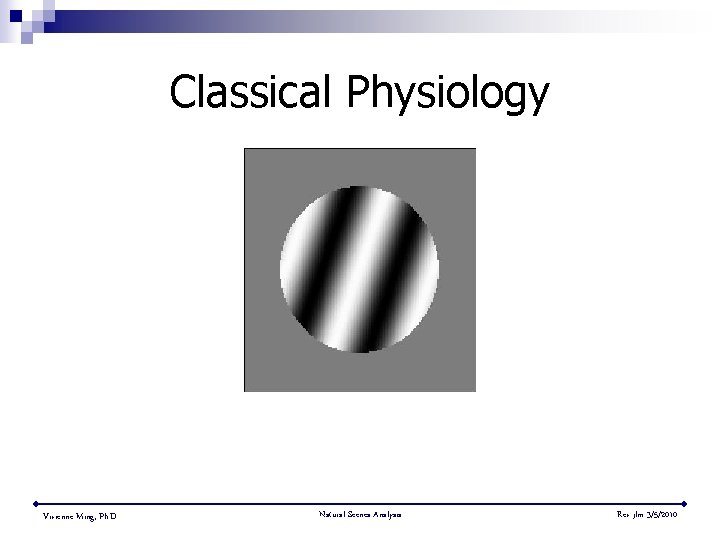Classical Physiology Vivienne Ming, Ph. D. Natural Scenes Analysis Rev jlm 3/5/2010 