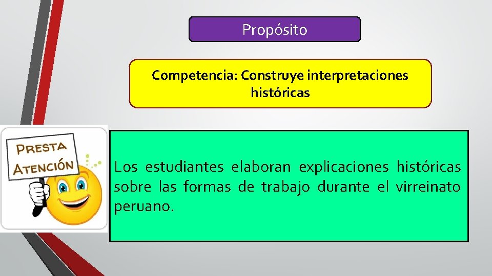 Propósito Competencia: Construye interpretaciones históricas Los estudiantes elaboran explicaciones históricas sobre las formas de