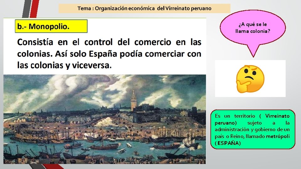 ¿A qué se le llama colonia? Es un territorio ( Virreinato peruano) sujeto a