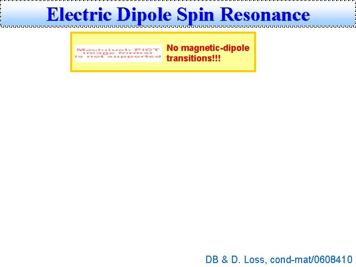 Electric Dipole Spin Resonance No magnetic-dipole transitions!!! DB & D. Loss, cond-mat/0608410 