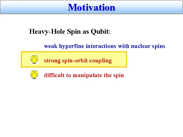 Motivation Heavy-Hole Spin as Qubit: weak hyperfine interactions with nuclear spins strong spin-orbit coupling
