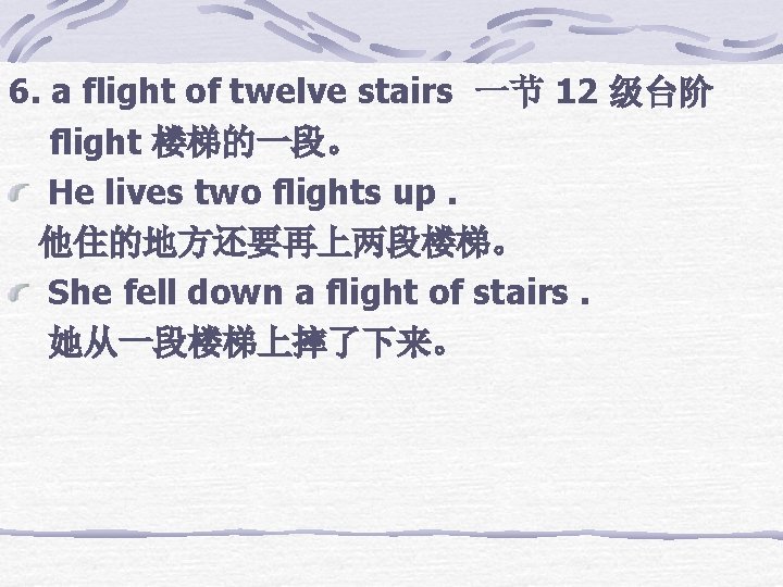 6. a flight of twelve stairs 一节 12 级台阶 flight 楼梯的一段。 He lives two
