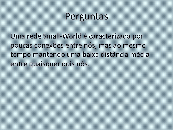 Perguntas Uma rede Small-World é caracterizada por poucas conexões entre nós, mas ao mesmo