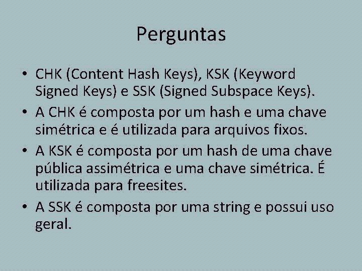 Perguntas • CHK (Content Hash Keys), KSK (Keyword Signed Keys) e SSK (Signed Subspace